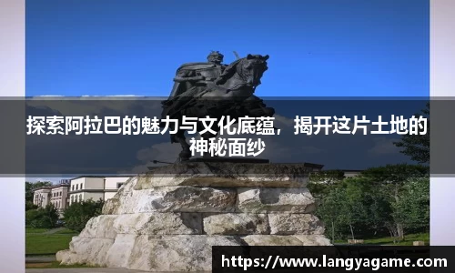 探索阿拉巴的魅力与文化底蕴，揭开这片土地的神秘面纱