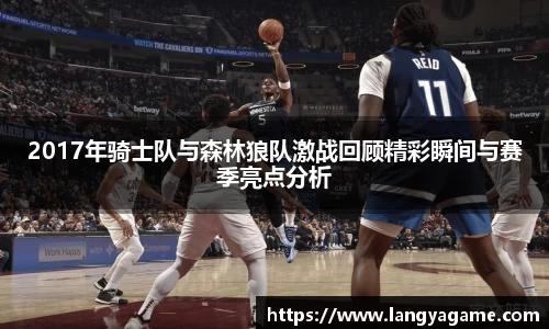 2017年骑士队与森林狼队激战回顾精彩瞬间与赛季亮点分析
