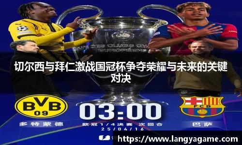 切尔西与拜仁激战国冠杯争夺荣耀与未来的关键对决