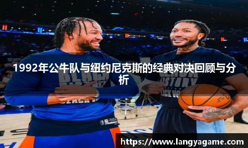 1992年公牛队与纽约尼克斯的经典对决回顾与分析