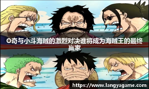 O奇与小斗海贼的激烈对决谁将成为海贼王的最终赢家