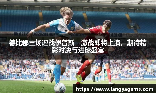 德比郡主场迎战伊普斯，激战即将上演，期待精彩对决与进球盛宴