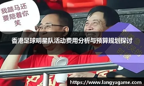香港足球明星队活动费用分析与预算规划探讨